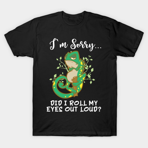 Im Sorry Did I Roll My Eyes Out Loud T Shirt Chameleon Gift T-Shirt by TellingTales